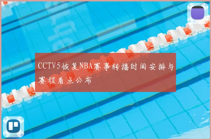 CCTV5恢复NBA赛事转播时间安排与赛程看点公布