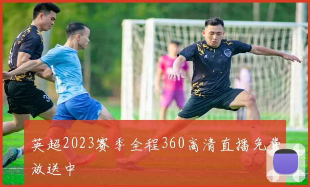 英超2023赛季全程360高清直播免费放送中