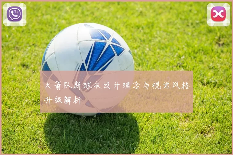 火箭队新球衣设计理念与视觉风格升级解析
