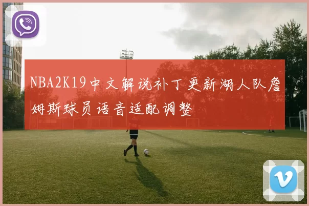NBA2K19中文解说补丁更新湖人队詹姆斯球员语音适配调整