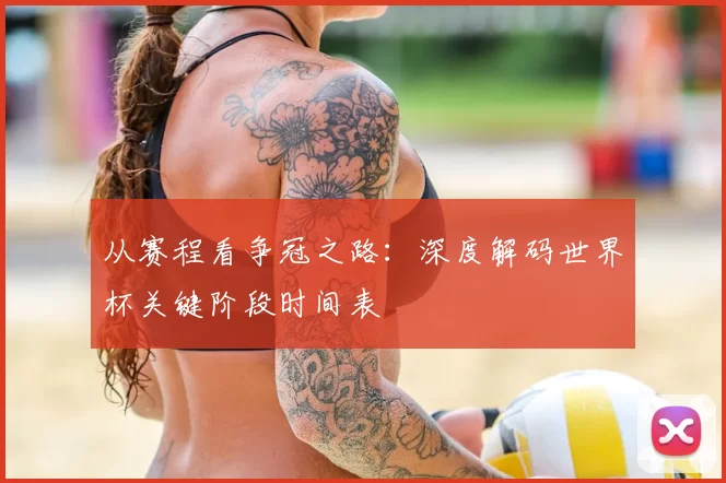 从赛程看争冠之路:深度解码世界杯关键阶段时间表