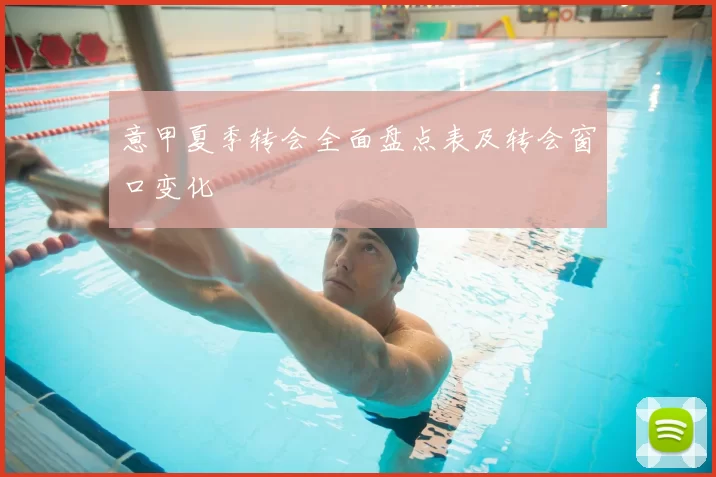 意甲夏季转会全面盘点表及转会窗口变化