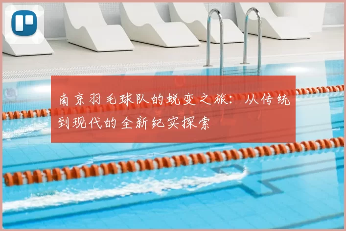 南京羽毛球队的蜕变之旅：从传统到现代的全新纪实探索