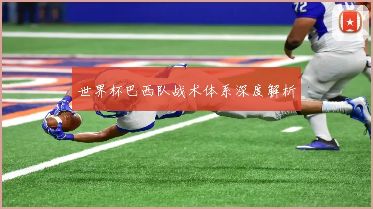 世界杯巴西队战术体系深度解析