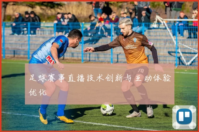 足球赛事直播技术创新与互动体验优化
