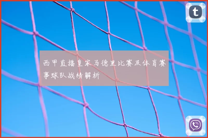 西甲直播皇家马德里比赛及体育赛事球队战绩解析