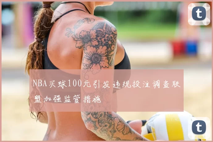 NBA买球100元引发违规投注调查联盟加强监管措施