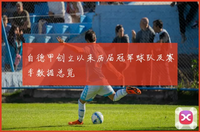 自德甲创立以来历届冠军球队及赛季数据总览