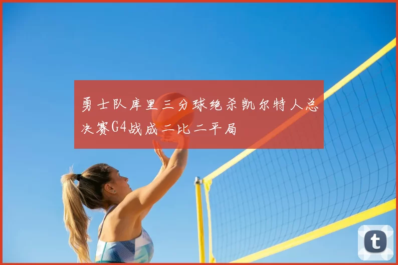 勇士队库里三分球绝杀凯尔特人总决赛G4战成二比二平局