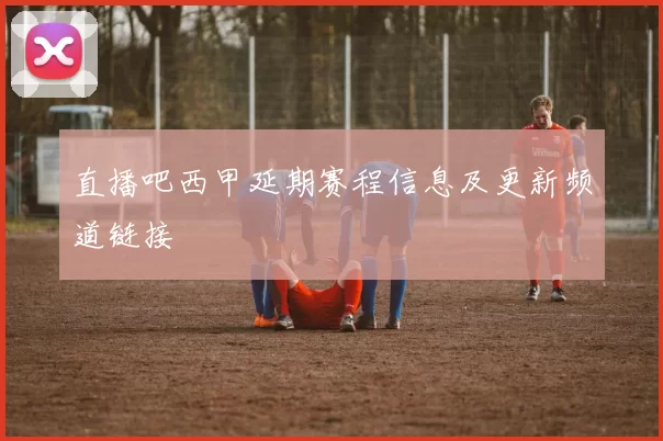 直播吧西甲延期赛程信息及更新频道链接