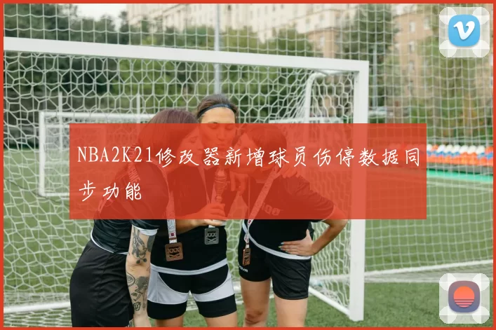 NBA2K21修改器新增球员伤停数据同步功能