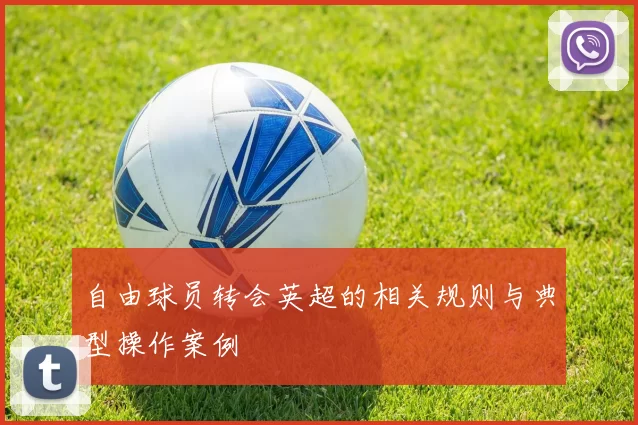 自由球员转会英超的相关规则与典型操作案例