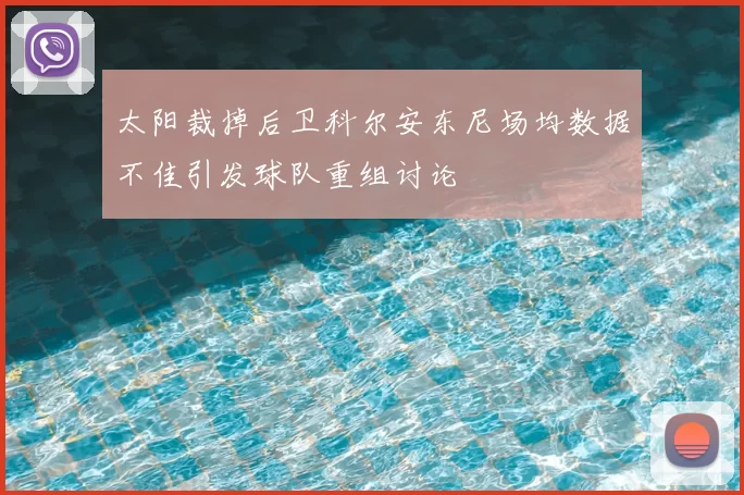 太阳裁掉后卫科尔安东尼场均数据不佳引发球队重组讨论