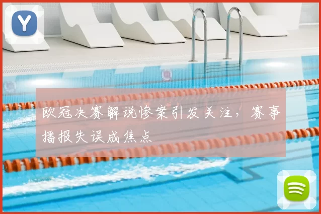 欧冠决赛解说惨案引发关注,赛事播报失误成焦点