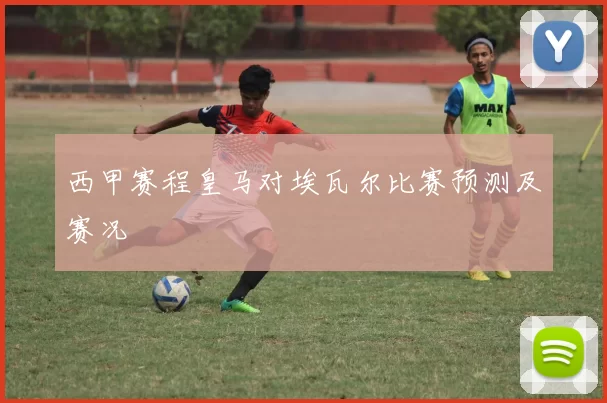 西甲赛程皇马对埃瓦尔比赛预测及赛况