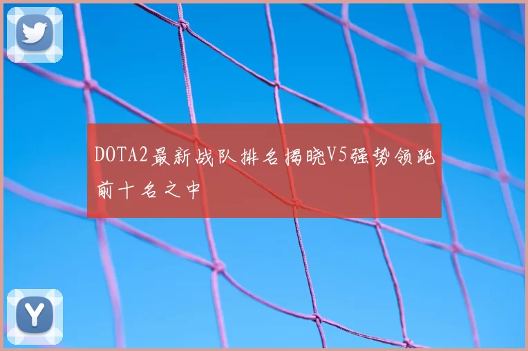 DOTA2最新战队排名揭晓V5强势领跑前十名之中