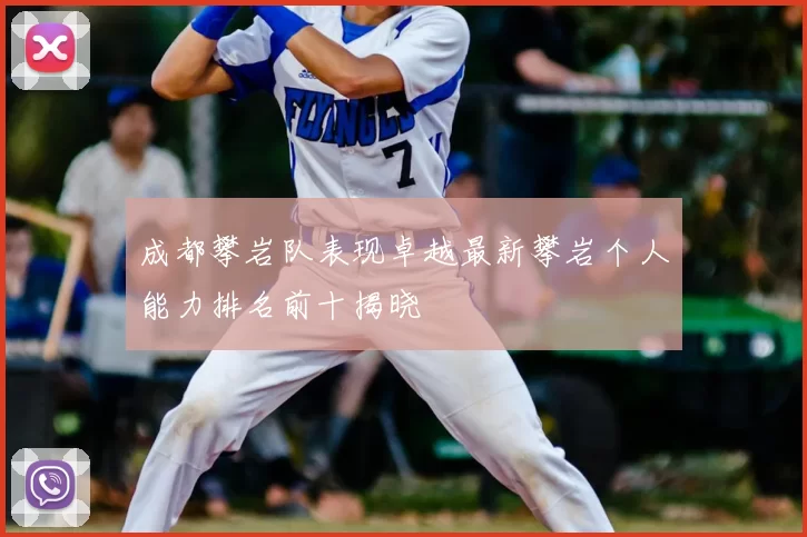 成都攀岩队表现卓越最新攀岩个人能力排名前十揭晓